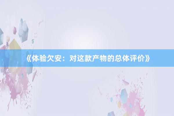 《体验欠安：对这款产物的总体评价》